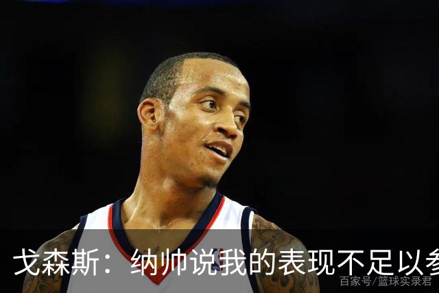 戈森斯：纳帅说我的表现不足以参加世界杯，但未来有希望回国家队